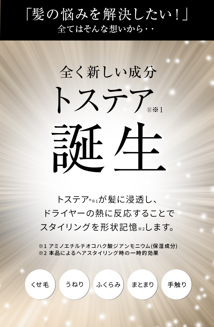 「髪の悩みを解決したい！」全てはそんな想いから・・全く新しい成分トステア誕生